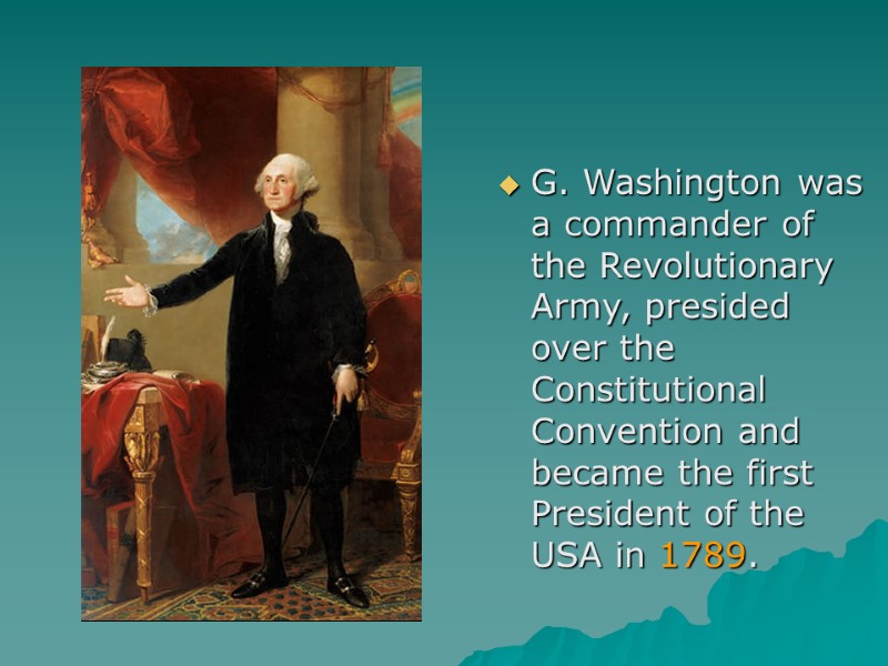 G. Washington was a commander of the Revolutionary Army, presided over the Constitutional Convention